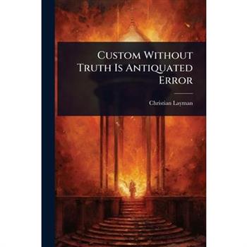 Custom Without Truth Is Antiquated Error