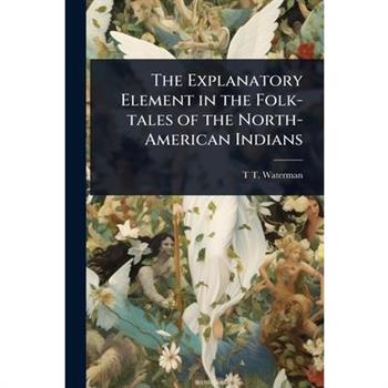 The Explanatory Element in the Folk-tales of the North-American Indians