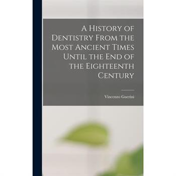 A History of Dentistry From the Most Ancient Times Until the End of the Eighteenth Century