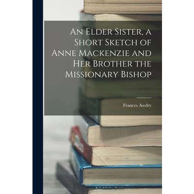 An Elder Sister, a Short Sketch of Anne Mackenzie and Her Brother the Missionary Bishop