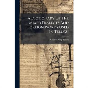 A Dictionary Of The Mixed Dialects And Foreign Words Used In Telugu