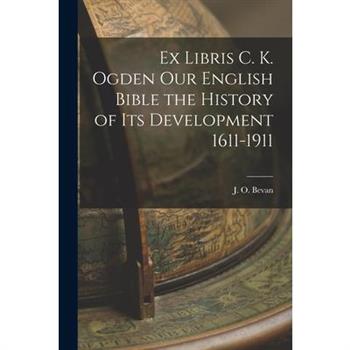 Ex Libris C. K. Ogden Our English Bible the History of Its Development 1611-1911