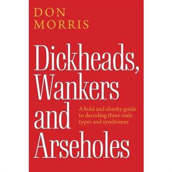 Dickheads, Wankers and Arseholes