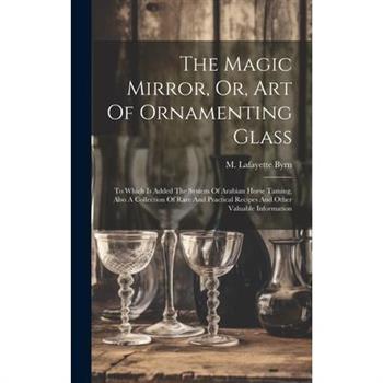 The Magic Mirror, Or, Art Of Ornamenting Glass