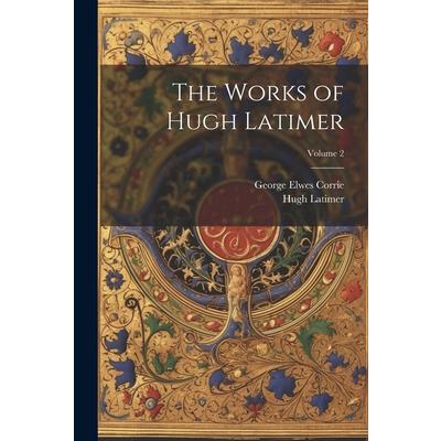 The Works of Hugh Latimer; Volume 2