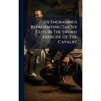 Six Engravings Representing The Six Cuts In The Sword Exercise Of The Cavalry