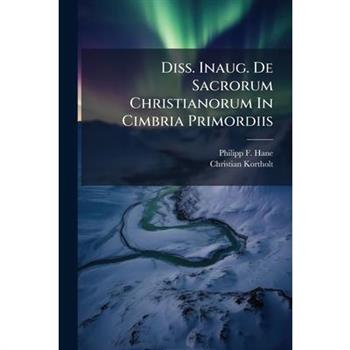 Diss. Inaug. De Sacrorum Christianorum In Cimbria Primordiis