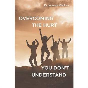 Overcoming the Hurt You Don’t Understand