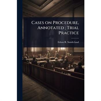 Cases on Procedure, Annotated; Trial Practice
