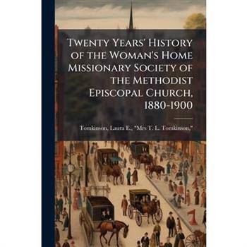 Twenty Years' History of the Woman's Home Missionary Society of the Methodist Episcopal Church, 1880-1900