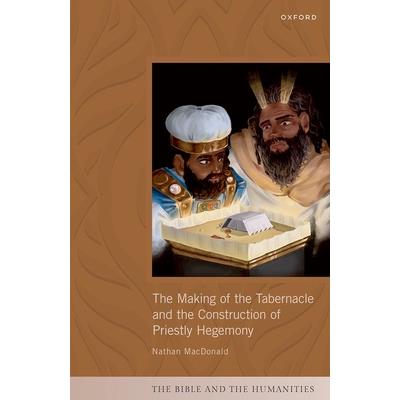 The Making of the Tabernacle and the Construction of Priestly Hegemony