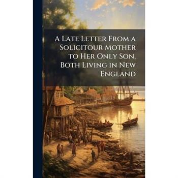 A Late Letter From a Solicitour Mother to Her Only Son, Both Living in New England