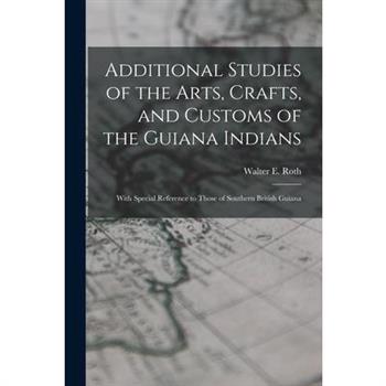Additional Studies of the Arts, Crafts, and Customs of the Guiana Indians
