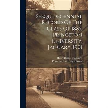 Sesquidecennial Record Of The Class Of 1885, Princeton University, January, 1901