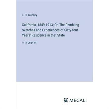 California, 1849-1913; Or, The Rambling Sketches and Experiences of Sixty-four Years’ Residence in that State