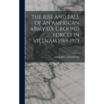 The Rise and Fall of an American Army U.S. Ground Forces in Vietnam 1965-1973