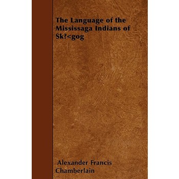 The Language of the Mississaga Indians of Sk?竄gog
