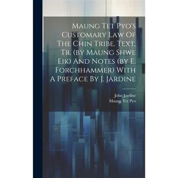 Maung Tet Pyo’s Customary Law Of The Chin Tribe. Text, Tr. (by Maung Shwe Eik) And Notes (by E. Forchhammer) With A Preface By J. Jardine