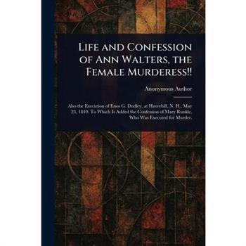 Life and Confession of Ann Walters, the Female Murderess!!