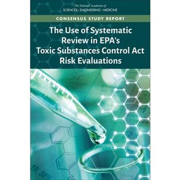 The Use of Systematic Review in Epa’s Toxic Substances Control ACT Risk Evaluations