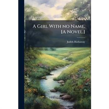 A Girl With no Name. [A Novel.]