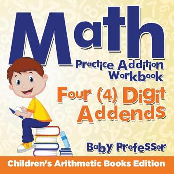 Math Practice Addition Workbook - Four (4) Digit Addends Children’s Arithmetic Books Edition