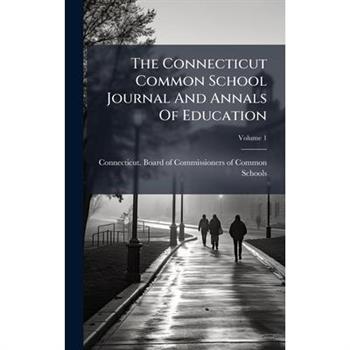 The Connecticut Common School Journal And Annals Of Education