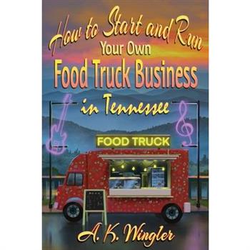 How to Start and Run Your Own Food Truck Business in Tennessee How to Start and Run Your Own Food Truck Business in Tennessee
