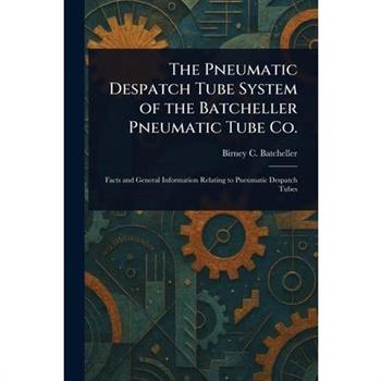 The Pneumatic Despatch Tube System of the Batcheller Pneumatic Tube Co.