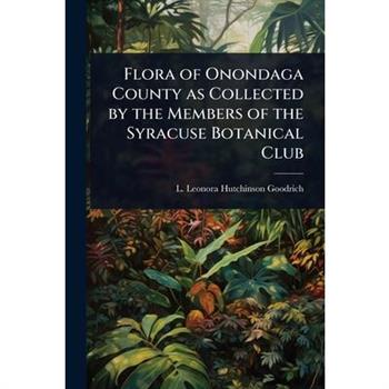 Flora of Onondaga County as Collected by the Members of the Syracuse Botanical Club