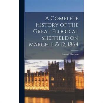 A Complete History of the Great Flood at Sheffield on March 11 & 12, 1864