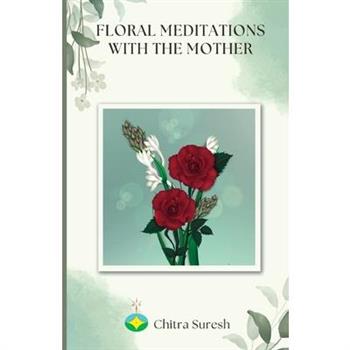 Floral Meditations with The Mother