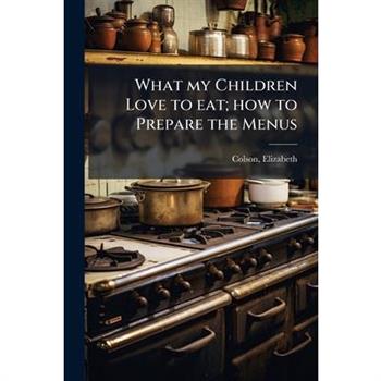What my Children Love to eat; how to Prepare the Menus
