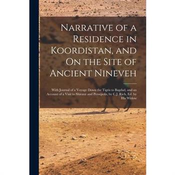 Narrative of a Residence in Koordistan, and On the Site of Ancient Nineveh; With Journal of a Voyage Down the Tigris to Bagdad, and an Account of a Visit to Shirauz and Persepolis, by C.J. Rich, Ed. b