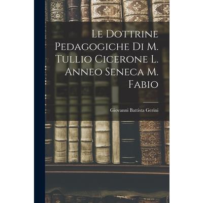 Le Dottrine Pedagogiche di M. Tullio Cicerone L. Anneo Seneca M. Fabio