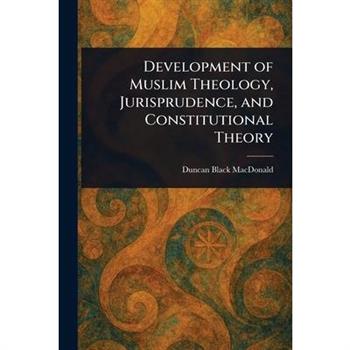 Development of Muslim Theology, Jurisprudence, and Constitutional Theory