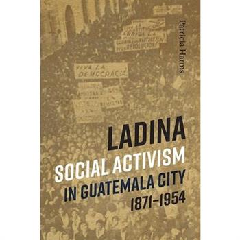 Ladina Social Activism in Guatemala City, 1871-1954
