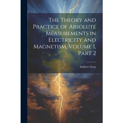 The Theory and Practice of Absolute Measurements in Electricity and Magnetism, Volume 1, part 2