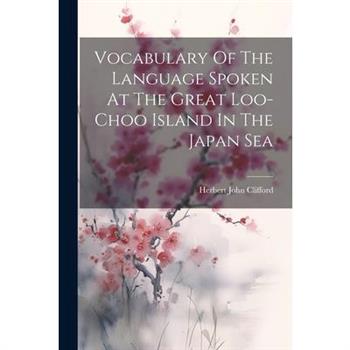 Vocabulary Of The Language Spoken At The Great Loo-choo Island In The Japan Sea