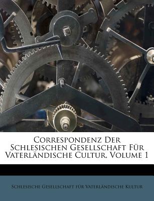 Correspondenz Der Schlesischen Gesellschaft F羹r Vaterl瓣ndische Cultur, Volume 1