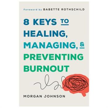 8 Keys to Healing, Managing, and Preventing Burnout