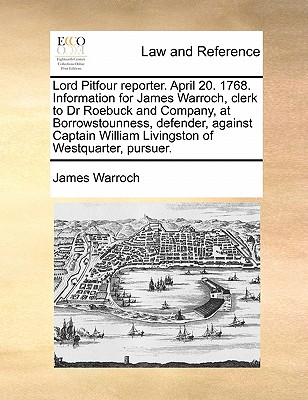 Lord Pitfour Reporter. April 20. 1768. Information for James Warroch, Clerk to Dr Roebuck and Company, at Borrowstounness, Defender, Against Captain William Livingston of Westquarter, Pursuer. Lord Pitfour Reporter. April 20. 1768. Information for James Warroch, Clerk to Dr Roebuck and Company, at Borrowstounness, Defender, Against Captain William Livingston of Westquarter, Pursuer.