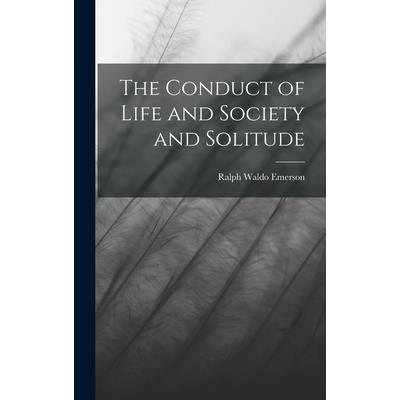 The Conduct of Life and Society and Solitude