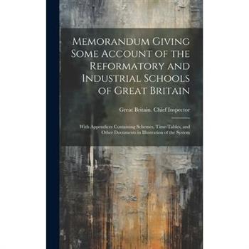 Memorandum Giving Some Account of the Reformatory and Industrial Schools of Great Britain
