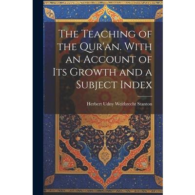 The Teaching of the Qur’an. With an Account of its Growth and a Subject Index