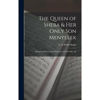 The Queen of Sheba & her Only son Menyelek; Being the History of the Departure of God & His Ark