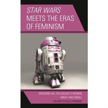 Star Wars Meets the Eras of FeminismWeighing All the Galaxy’s Women Great and Small