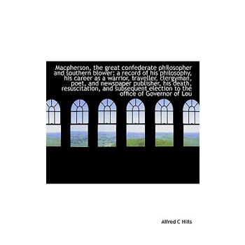 MacPherson, the Great Confederate Philosopher and Southern Blower; A Record of His Philosophy, His C