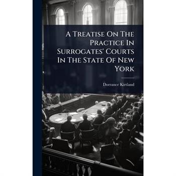 A Treatise On The Practice In Surrogates’ Courts In The State Of New York
