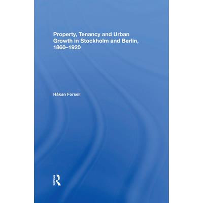 Property, Tenancy and Urban Growth in Stockholm and Berlin, 1860�1920